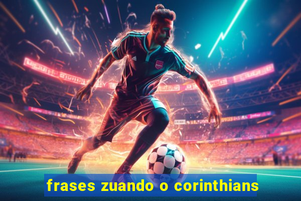 frases zuando o corinthians